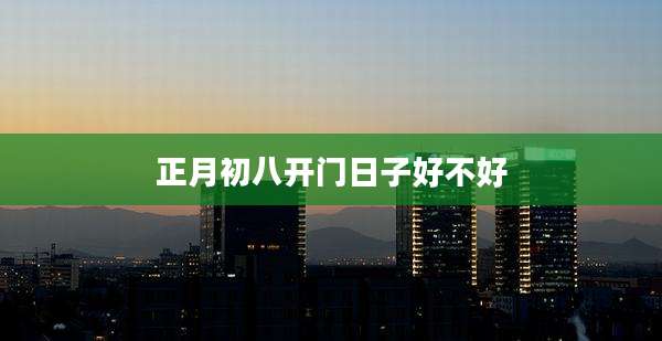 正月初八开门日子好不好