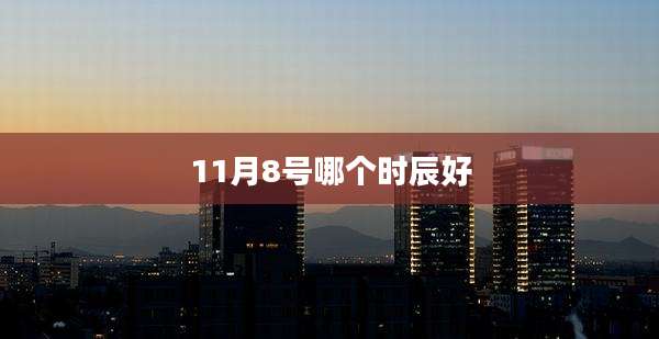 11月8号哪个时辰好