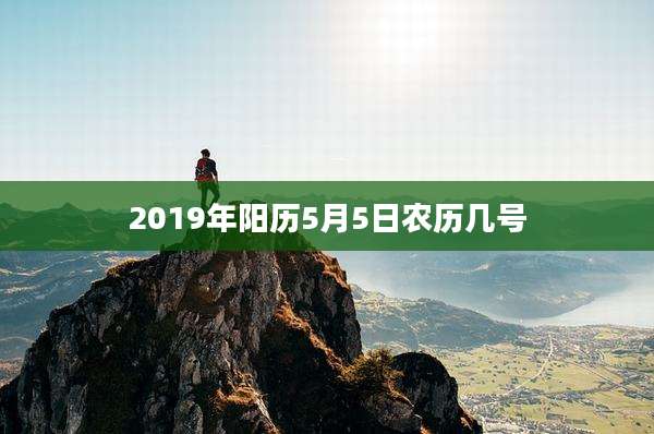 2019年阳历5月5日农历几号