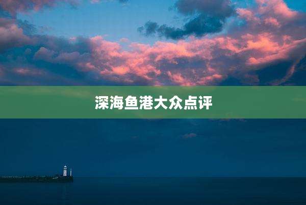 深海鱼港大众点评