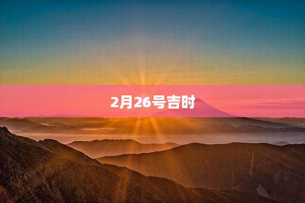 2月26号吉时