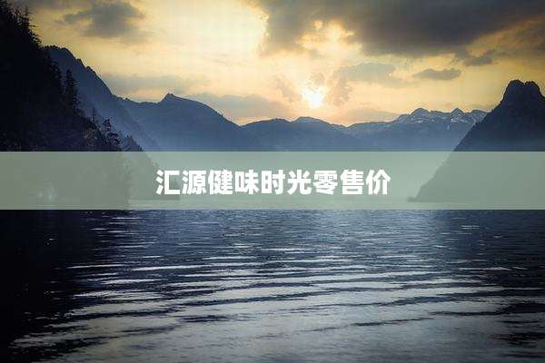 汇源健味时光零售价