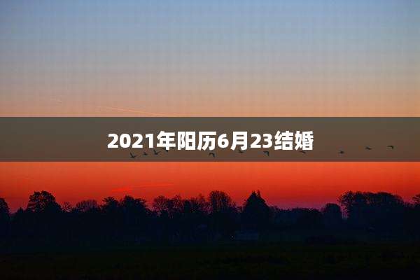 2021年阳历6月23结婚