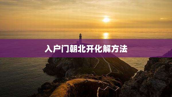 入户门朝北开化解方法