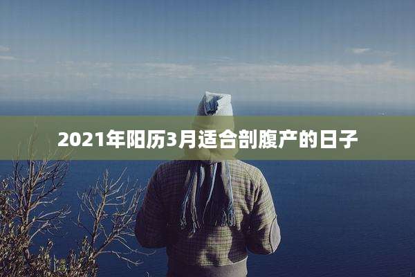 2021年阳历3月适合剖腹产的日子