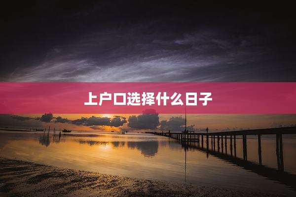 上户口选择什么日子