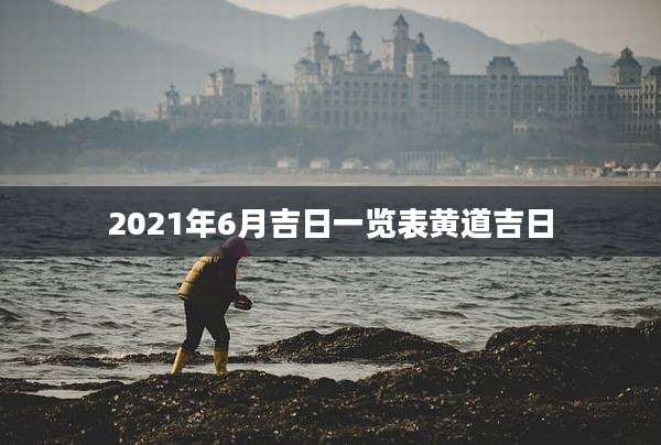 2021年6月吉日一览表黄道吉日