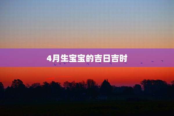 4月生宝宝的吉日吉时