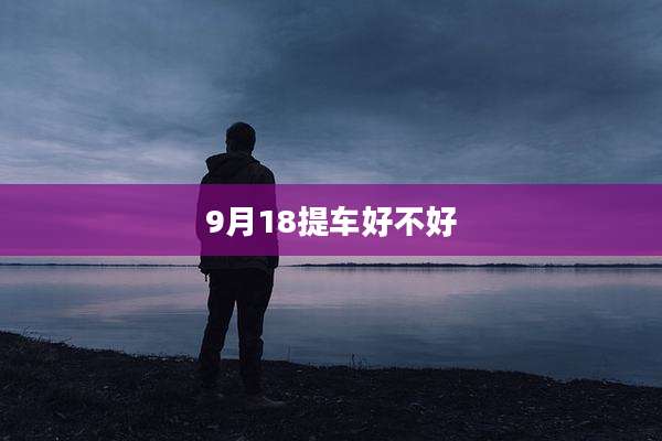 9月18提车好不好