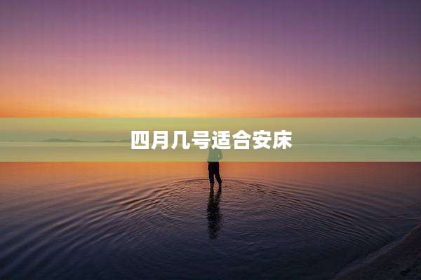 四月几号适合安床