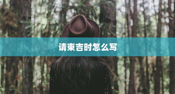 请柬吉时怎么写