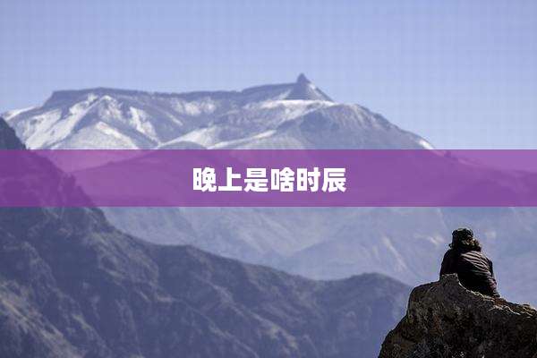 晚上是啥时辰