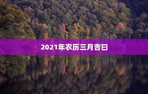 2021年农历三月吉曰