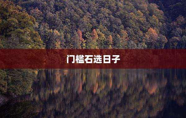 门槛石选日子