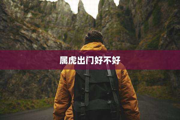 属虎出门好不好