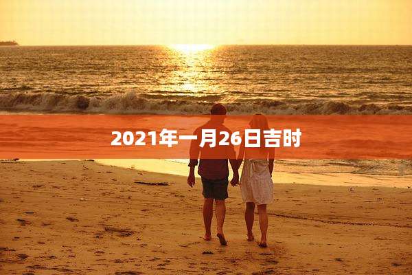 2021年一月26日吉时