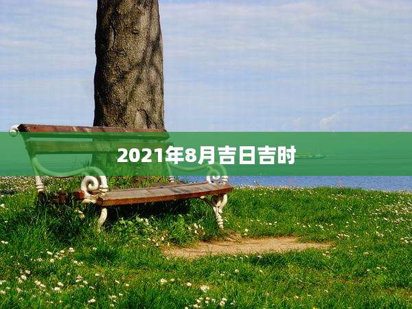 2021年8月吉日吉时