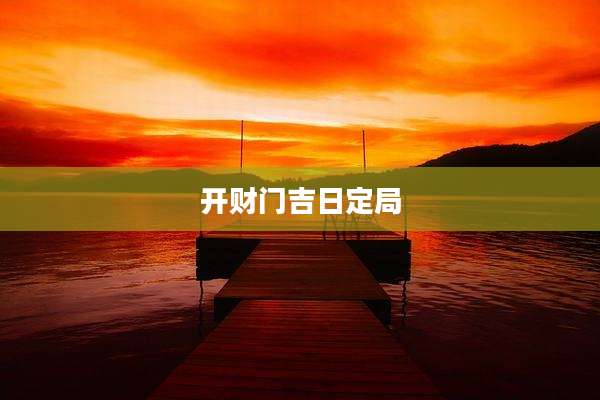 开财门吉日定局