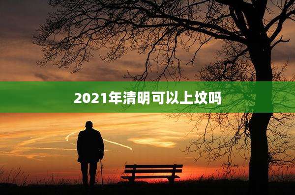2021年清明可以上坟吗
