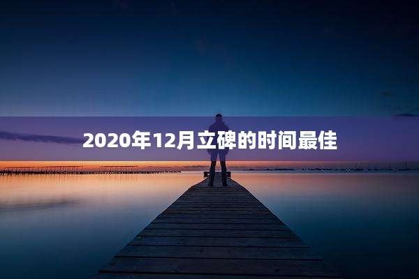 2020年12月立碑的时间最佳