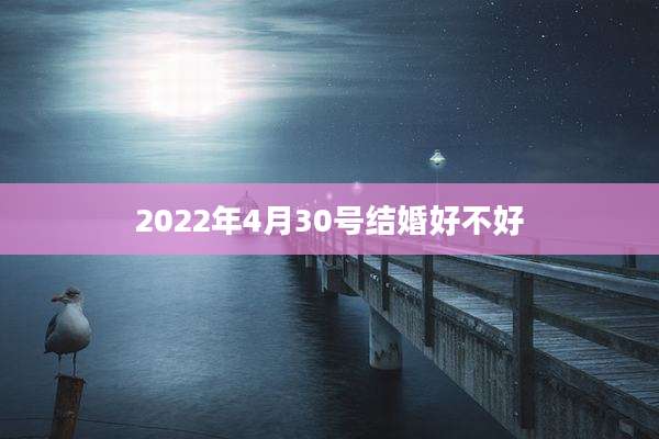 2022年4月30号结婚好不好