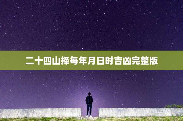 二十四山择每年月日时吉凶完整版