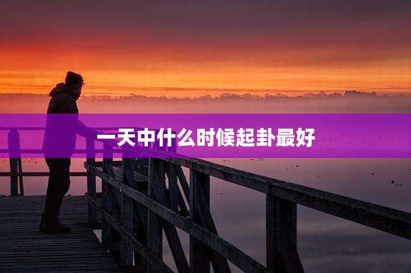 一天中什么时候起卦最好