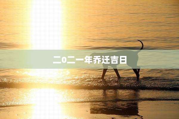 二0二一年乔迁吉日