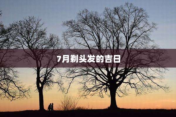 7月剃头发的吉日