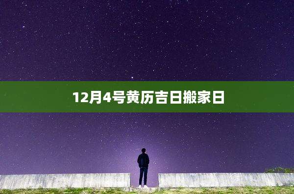 12月4号黄历吉日搬家日