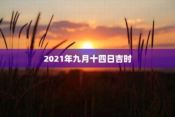 2021年九月十四日吉时