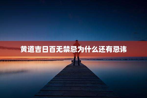 黄道吉日百无禁忌为什么还有忌讳