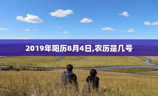 2019年阳历8月4日,农历是几号