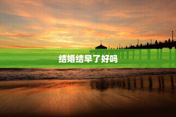 结婚结早了好吗
