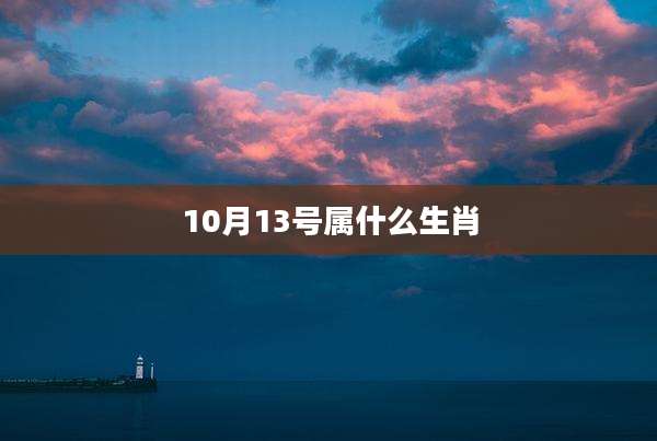 10月13号属什么生肖