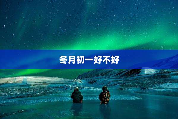冬月初一好不好