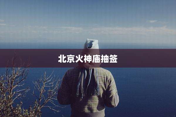 北京火神庙抽签