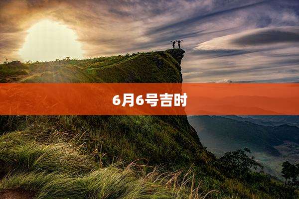 6月6号吉时