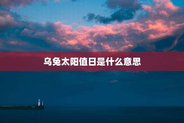 乌兔太阳值日是什么意思