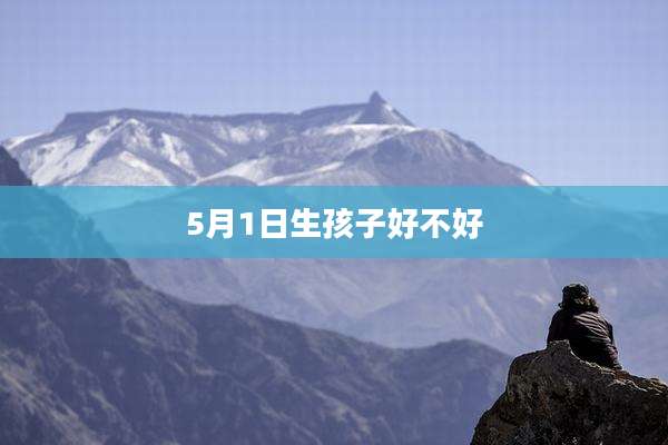 5月1日生孩子好不好