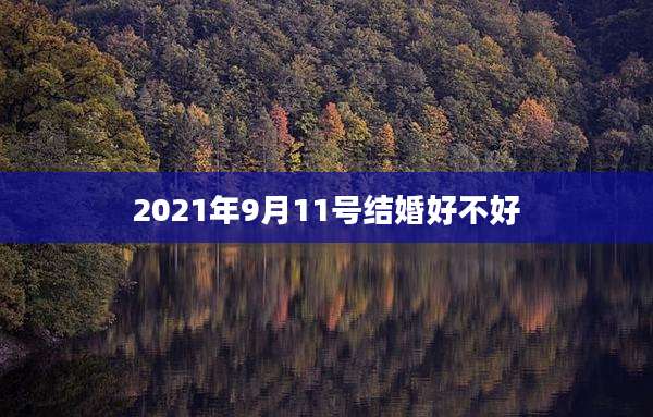 2021年9月11号结婚好不好