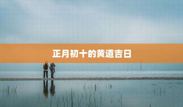 正月初十的黄道吉日