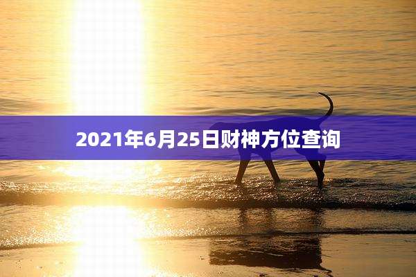 2021年6月25日财神方位查询