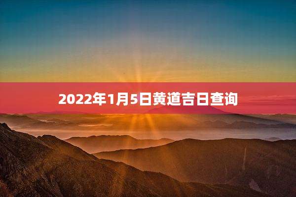 2022年1月5日黄道吉日查询
