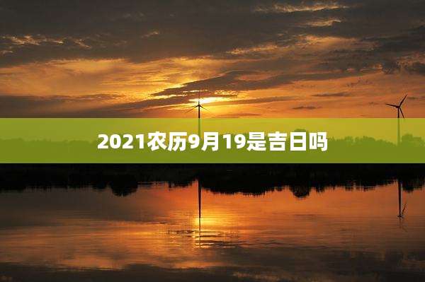 2021农历9月19是吉日吗