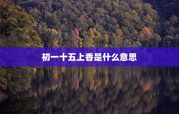 初一十五上香是什么意思