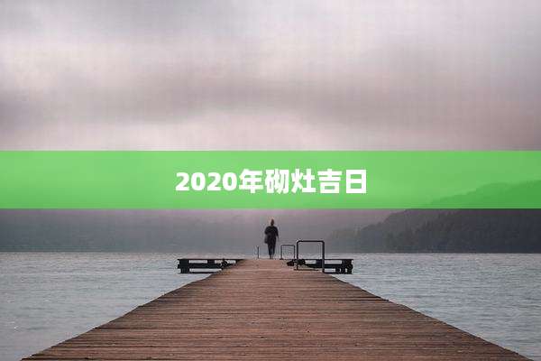 2020年砌灶吉日