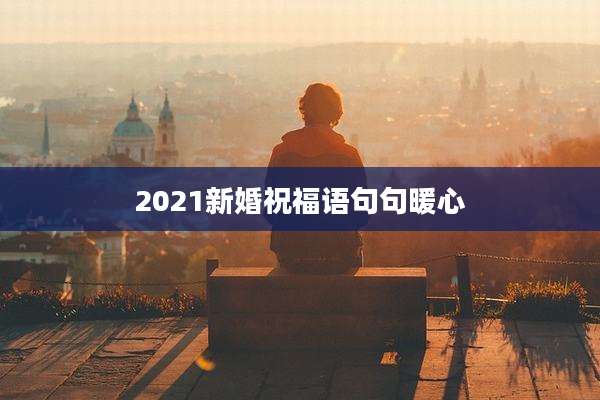 2021新婚祝福语句句暖心