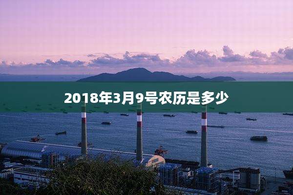 2018年3月9号农历是多少