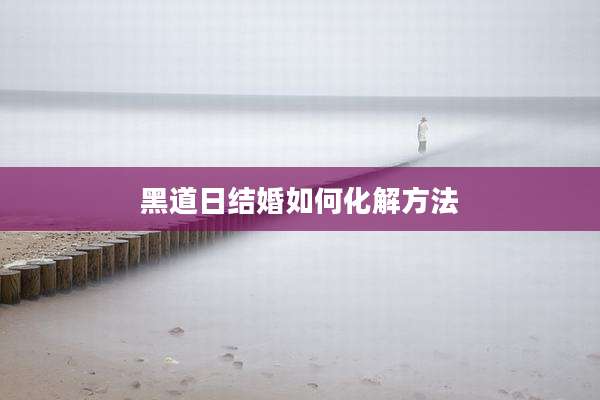 黑道日结婚如何化解方法